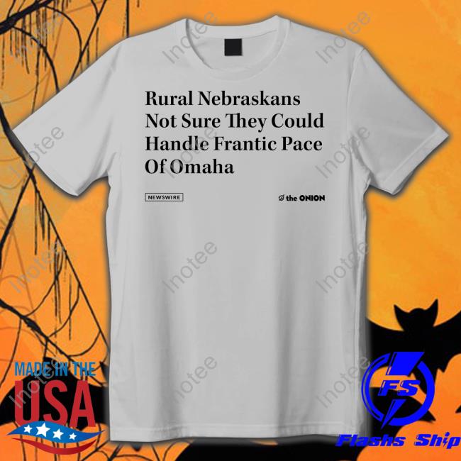 Raygunsite Rural Nebraskans Not Sure They Could Handle Frantic Pace Of Omaha Tee The Onion