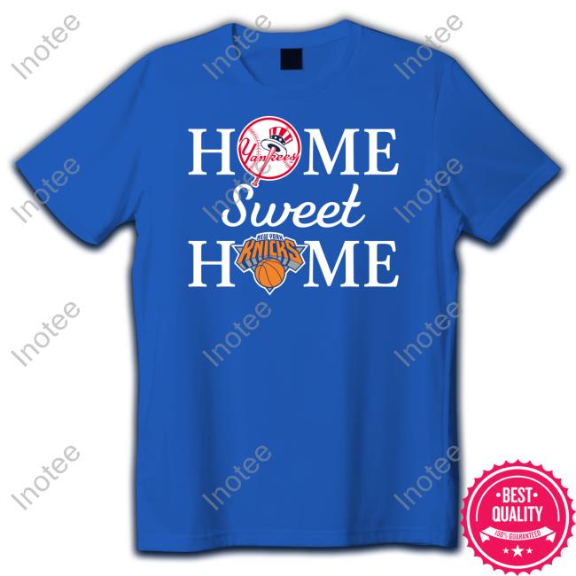 New York Yankees Baseball And New York Knicks Home Sweet Home Shirt