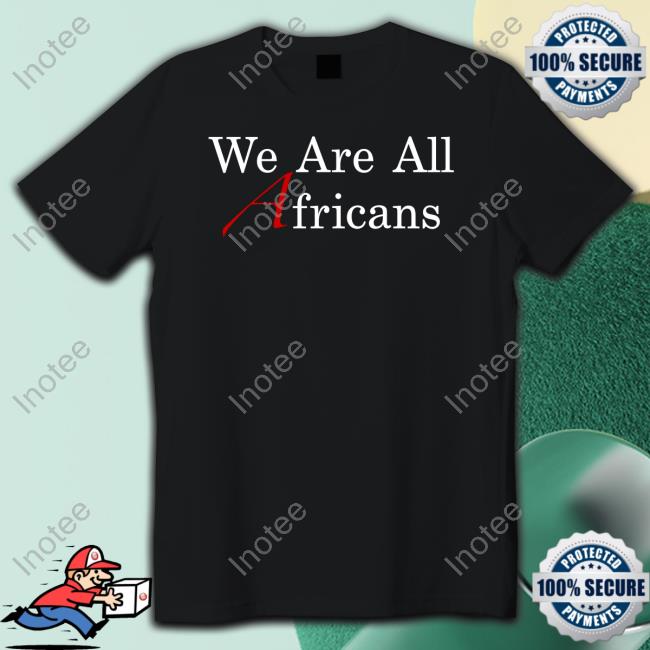 We Are All Africans T Shirts Najma Sharif