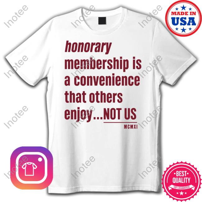 Tht Honorary Membership Is A Convenience That Others Enjoy Not Us Mcmxi Sweatshirt