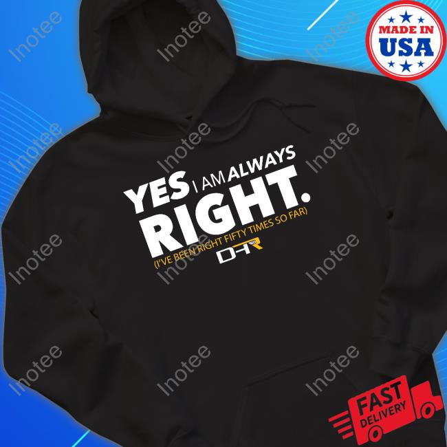 Dennydeliversyt Dhr 50 Wins Yes I Am Always Right I've Been Right Fifty Times So Far Shirt, Hoodie, Tank Top, Sweater And Long Sleeve T-Shirt