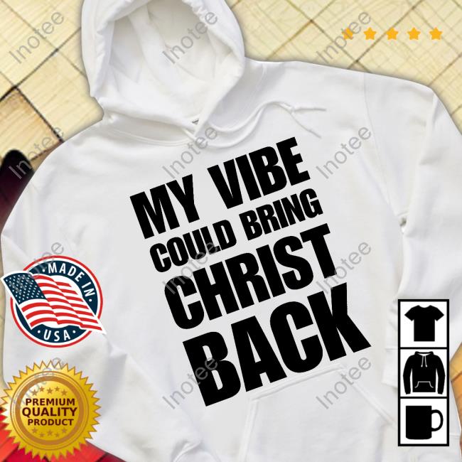 Goodshirts My Vibe Could Bring Christ Back Tee Shirt