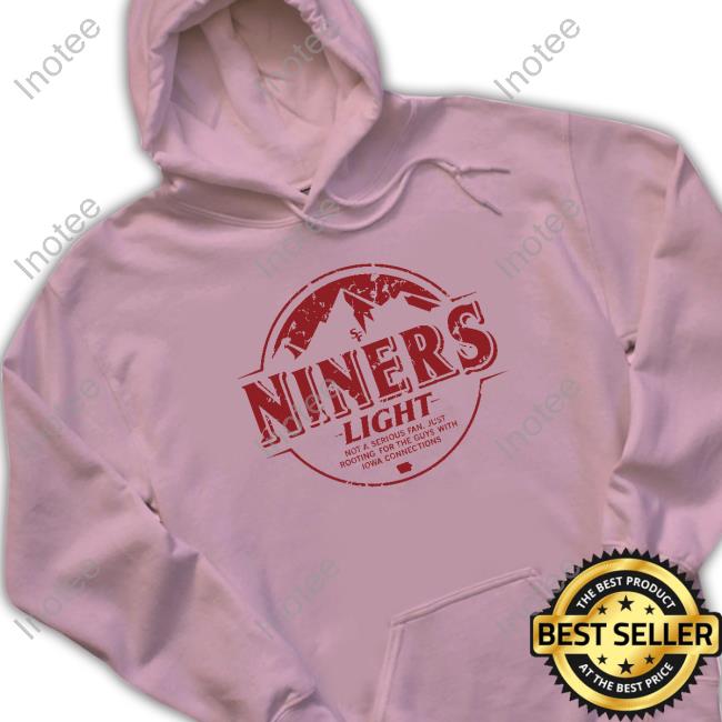 Niners Light Not A Serious Fan Just Rooting For The Guys With Iowa Connections Hooded Sweatshirt Niners Light Not A Serious Fan Just Rooting For The Guys With Iowa Connections Long Sleeve Shirt