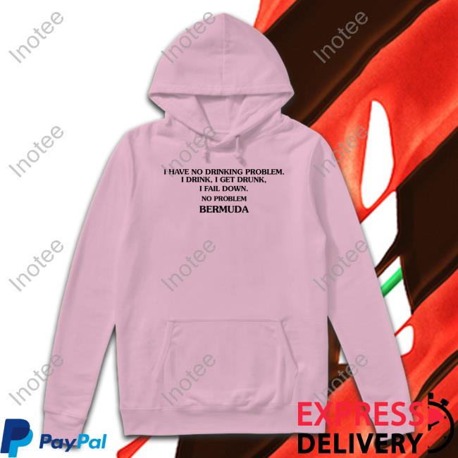 Translatedtees I Have No Drinking Problem I Drink I Get Drunk I Fail Down No Problem Bermuda Sweatshirt