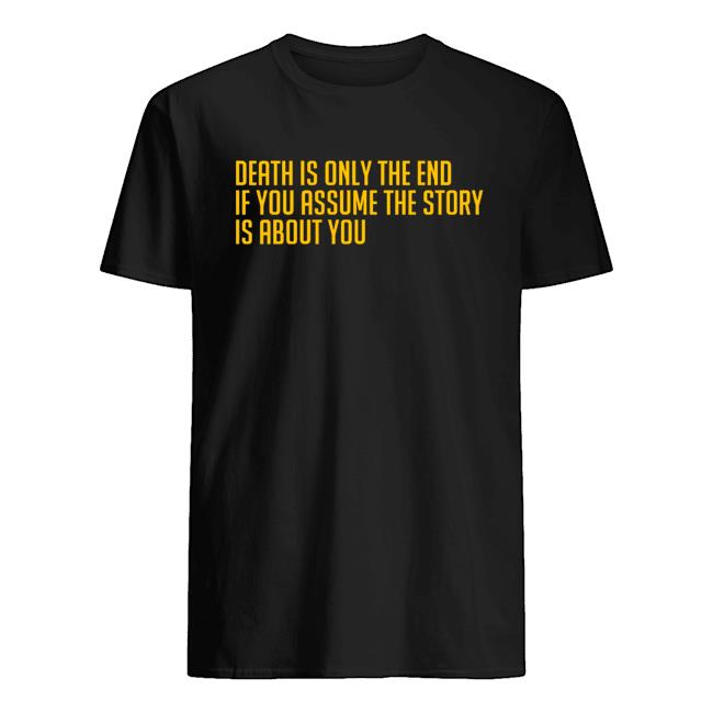 Funny Death Is Only The End Shirt Death Is Only The End Hoodie