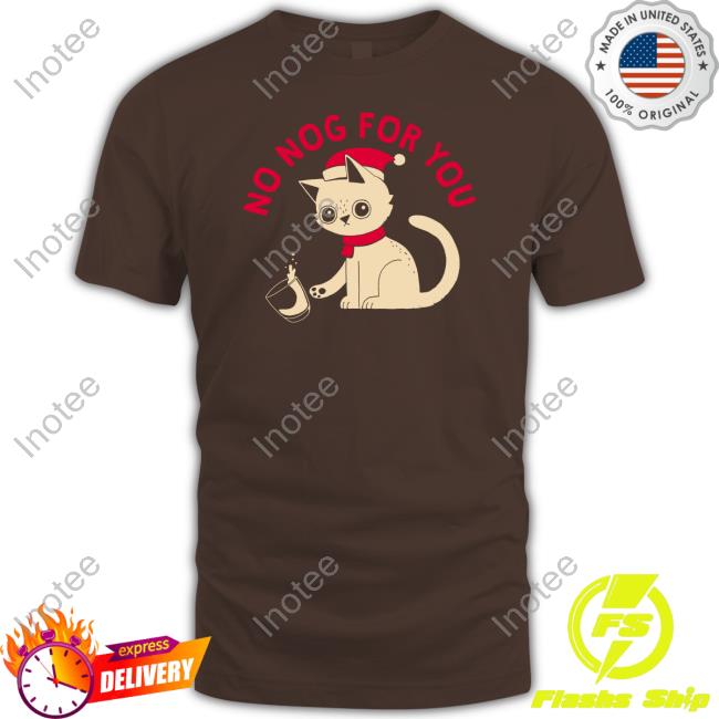 No Nog For You Tee Shirt