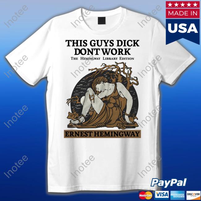 This Guys Dick Dont Work The Hemingway Library Edition Ernest Hemingway Tee Shirt