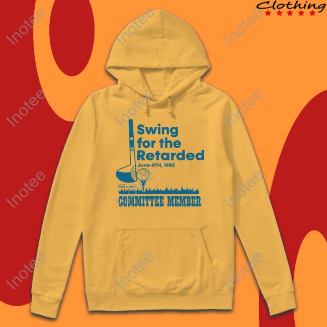 Shirts That Go Hard Swing For The Retarded Committee Member Shirt