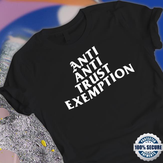 Anti Anti Trust Exemption Funny shirt, hoodie, tank top, sweater and long sleeve t-shirt