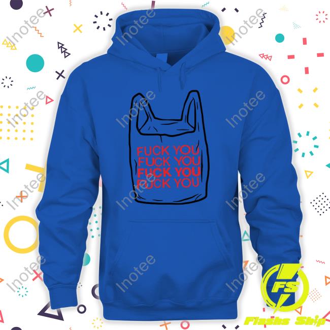 Goodshirts Fuck You Bag Tees Goodshirts Fuck You Bag Hoodie Thegoodshirts Shop