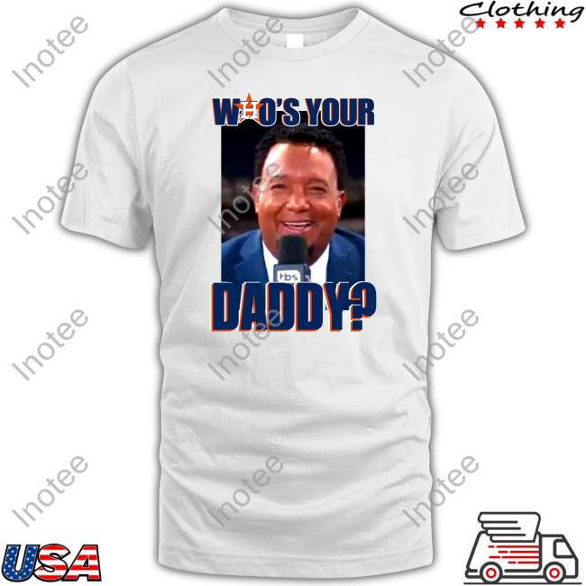 Houston Astros Who Your Daddy T Shirt