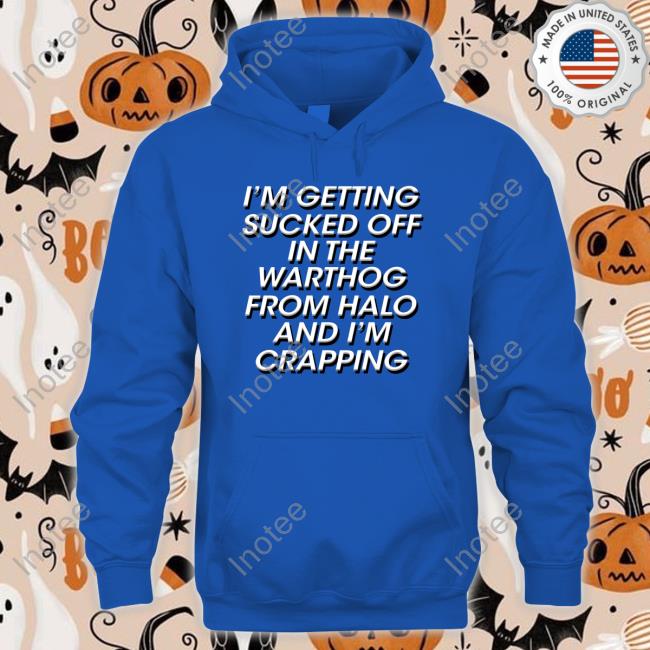 Official I'm Getting Sucked Off In The Warthog From Halo And I'm Crapping Shirt