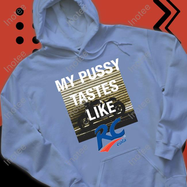 My Pussy Tastes Like Rc Cola Shirt Shirts That Go Hard My Pussy Tastes Like Rc Cola Hoodie Sweatshirt