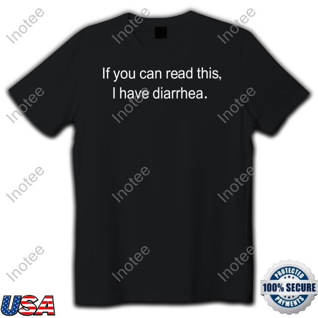 If You Can Read This I Have Diarrhea t-shirt, hoodie, tank top, sweater and long sleeve t-shirt