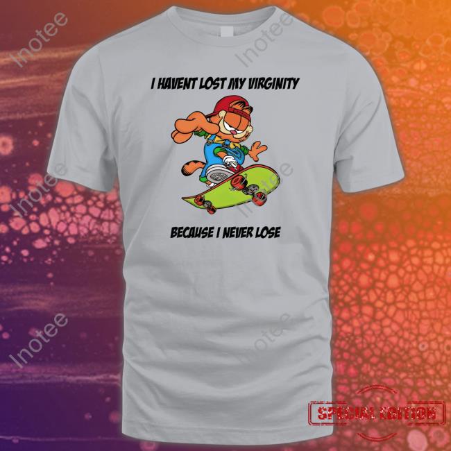 Thegoodshirts Garfield I Havent Lost My Virginity Because I Never Lose Shirt Goodshirts