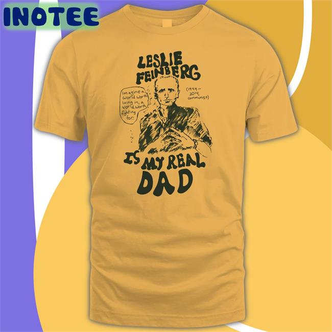 Leslie Feinberg Is My Real Dad Shirts