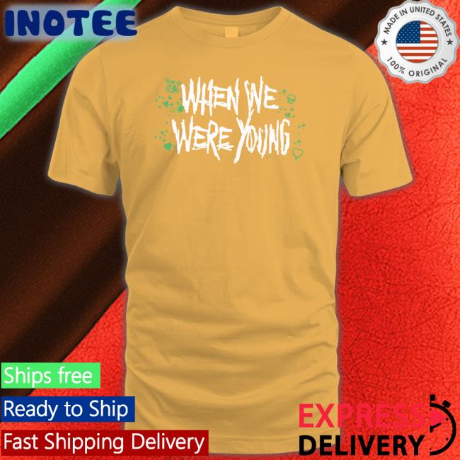 When We Were Young Shirt