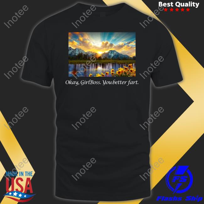Imhotheshow Store Ok GirlBoss You Better Fart Shirts