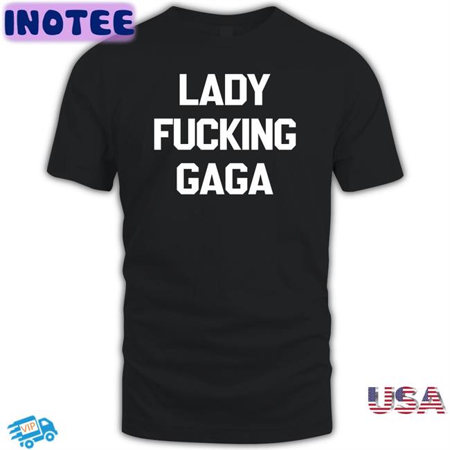 Lady Fucking Gaga Tee Shirt