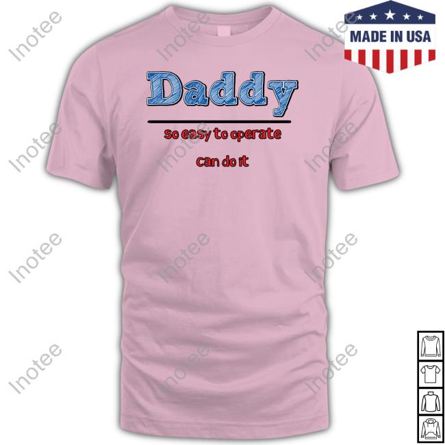 Daddy So Easy To Operate Can Do It Goodshirts Long Sleeve Tee Shirt Goodshirts Daddy So Easy To Operate Can Do It Official Shirt