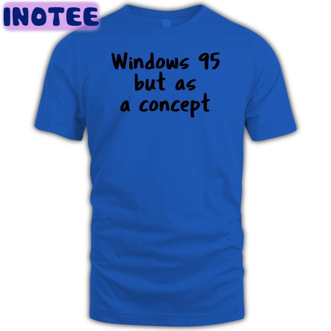 Windows 95 But As A Concept T Shirts Crdudeyoutube