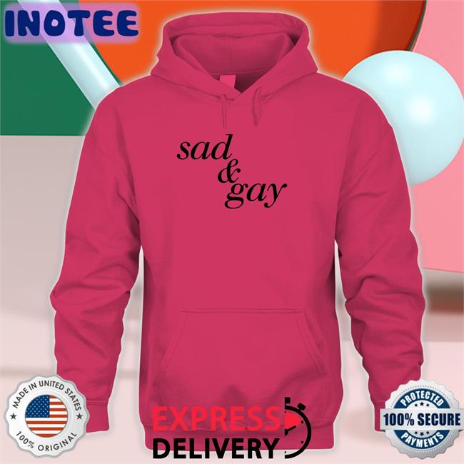 Funny Sad And Gay Shirt