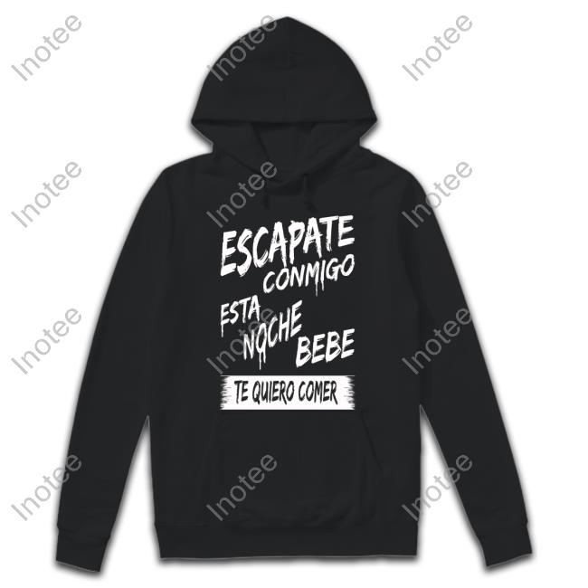 Official Escapate Conmigo Esta Noche Bebe Te Quiero Comer Hoodie