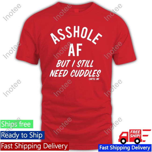 Tairp Asshole Af But I Still Need Cuddles Cartel Ink Sweatshirt Indigenous Asshole Af But I Still Need Cuddles Cartel Ink Shirt