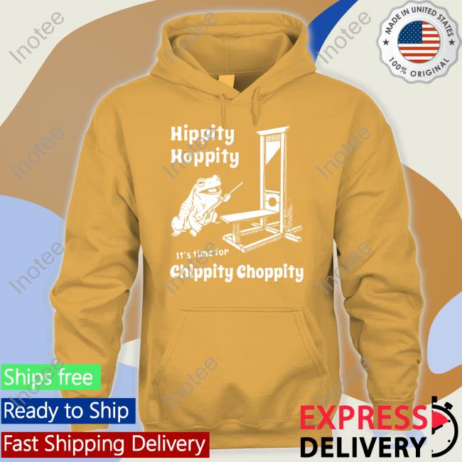 Hippity Hoppity It's Time For Chippity Choppity Shirt