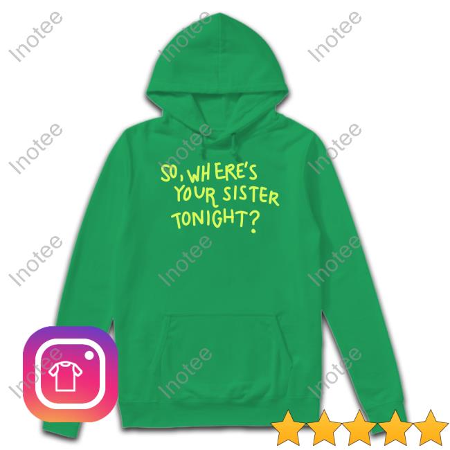 So Where's Your Sister Tonight Tee Shirt