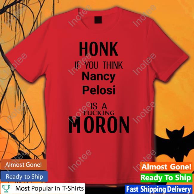Honk If You Think Nancy Pelosi Is A Fuking Moron Long Sleeve T Shirt