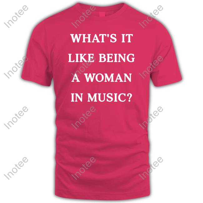 What's It Like Being A Woman In Music Tee