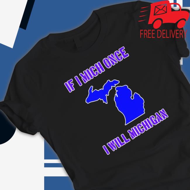 Official If I Mich Once I Will Michigan T-Shirt
