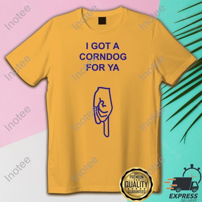 Disturbingshirt Got A Corndog For Ya Shirts