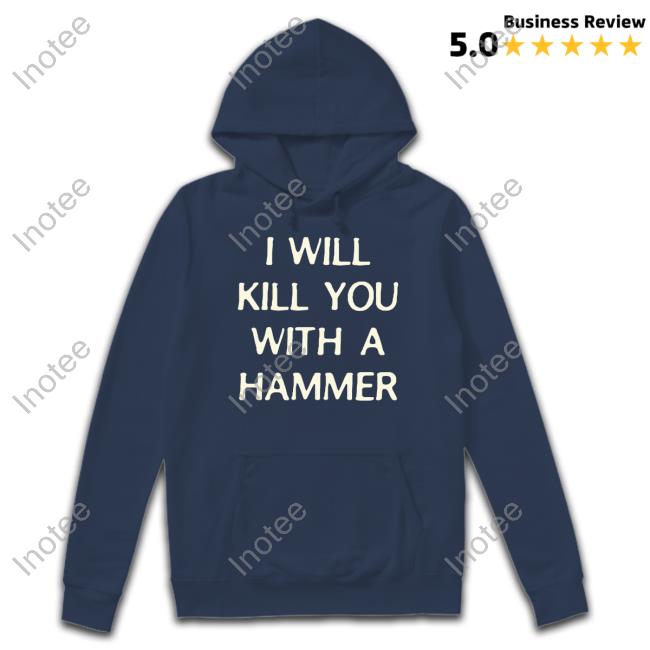 I Will Kill You With A Hammer T-Shirt Lucca International Store I Will Kill You With A Hammer T Shirt