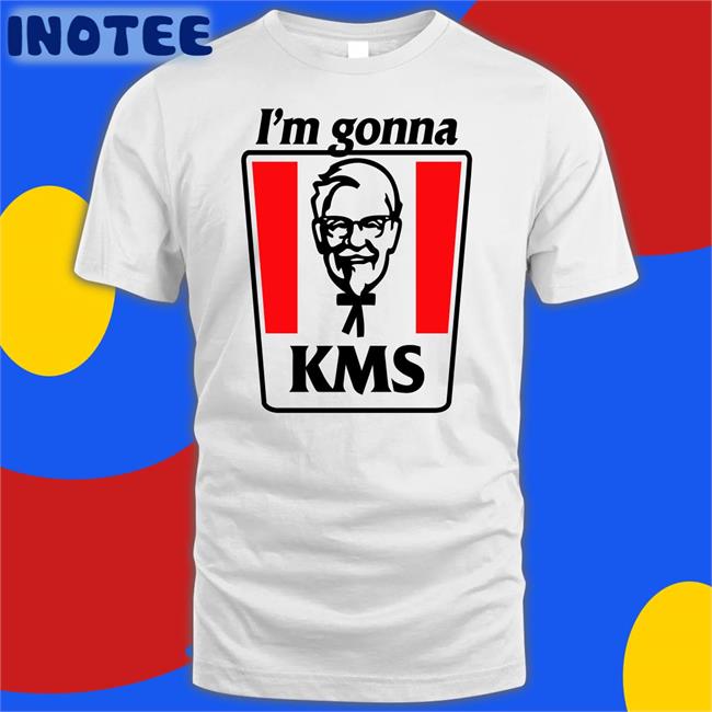 I'm Gonna Kms Shirt Shirts That Go Hard