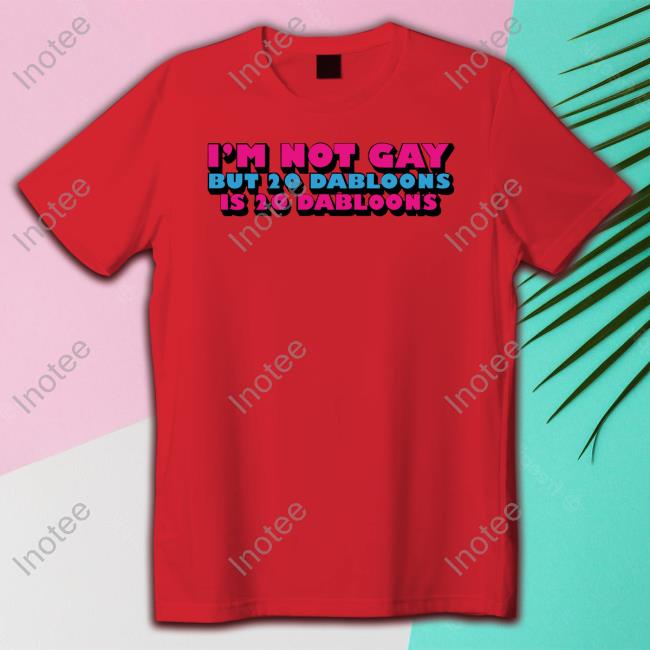 Lucca International I'm Not Gay But 20 Dabloons Is 20 Dabloons Shirts
