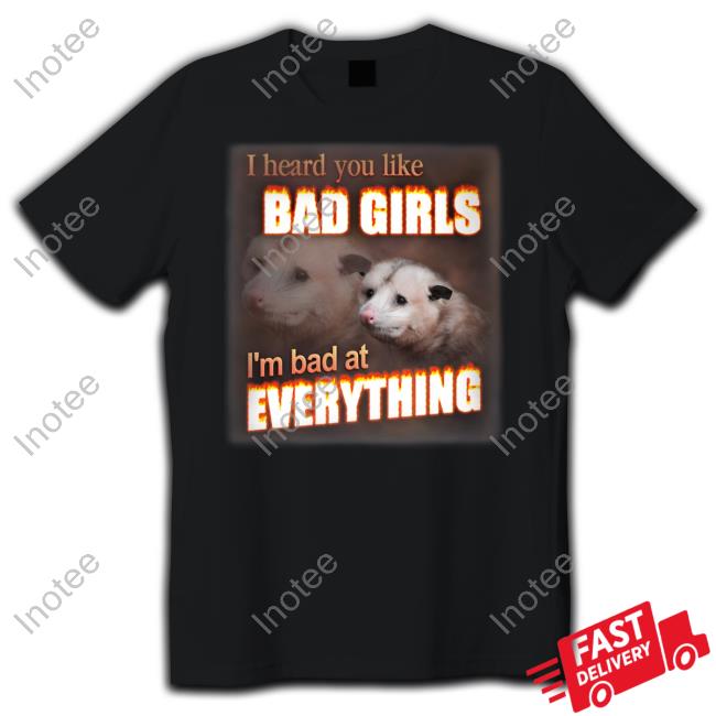 Snazzyseagull I Hear You Like Bad Girls I'm Bad At Everything Poassum Unisex T Shirt