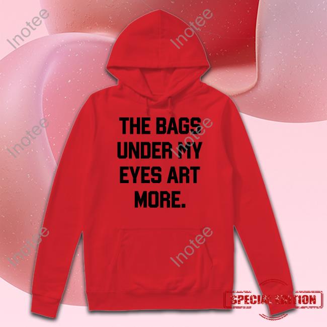 Poorly Translated Shirts The Bags Under My Eyes Art More Shirts Translatedtees