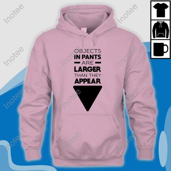 Objects In Pants Are Larger Than They Appear T Shirt
