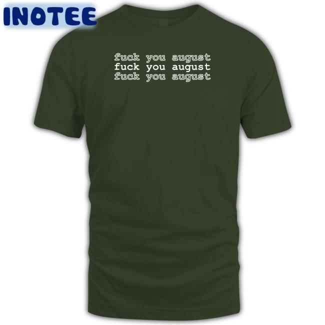 Fuck You August Tee Shirts