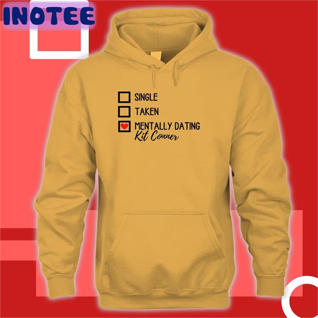 Single Taken Mentally Dating Kit Conner Tee Shirt Ioverspring Single Taken Mentally Dating Kit Conner Shirt