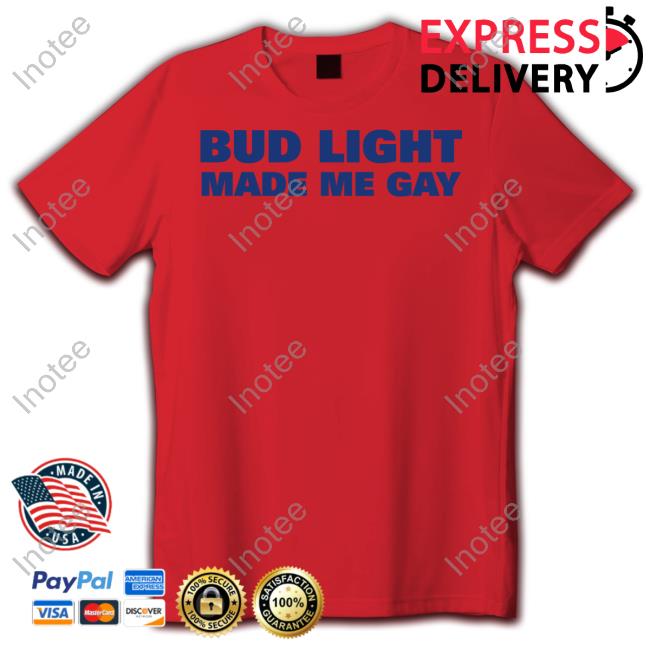 Trashgoblinsupply Bud Light Made Me Gay Tee Shirt