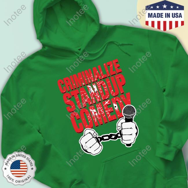 Criminalize Stand-Up Comedy Hoodie Shirtsthtgohard Criminalize Stand-Up Comedy Shirts