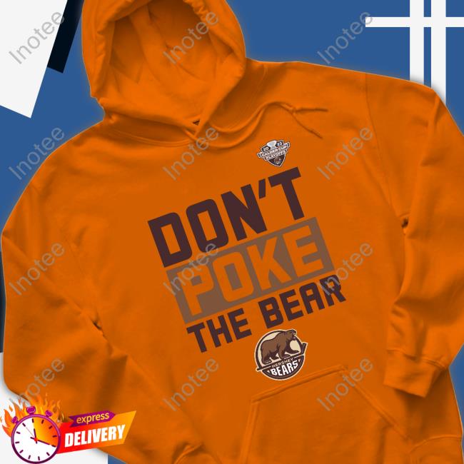 Don’T Poke The Bear Hoodie Hershey Bears Don’T Poke The Bear Tee Shirt