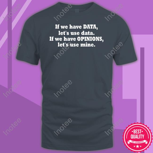 Kent Pekel If We Have Data Let's Use Data If We Have Opinions Let's Use Mine T Shirt Kent Peke Wearing L If We Have Data Let's Use Data If We Have Opinions Let's Use Mine Hoodie