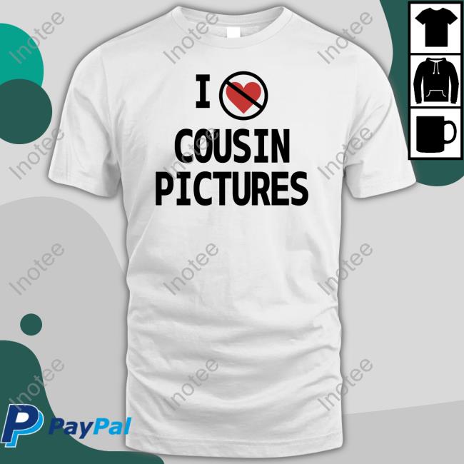 I Hate Cousin Pictures T Shirt