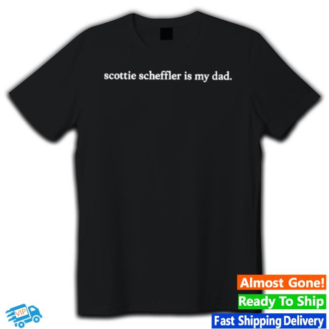 Scottie Scheffler Is My Dad Shirt
