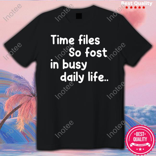 Poorly Translated Shirts Time Files So Fast In Busy Daily Life Hoodie Sweatshirt
