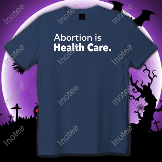 Abortion Is Health Care Tee Shirt